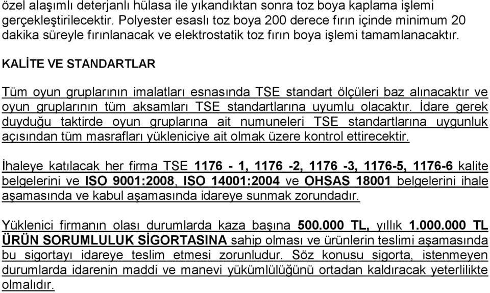 KALİTE VE STANDARTLAR Tüm oyun gruplarının imalatları esnasında TSE standart ölçüleri baz alınacaktır ve oyun gruplarının tüm aksamları TSE standartlarına uyumlu olacaktır.