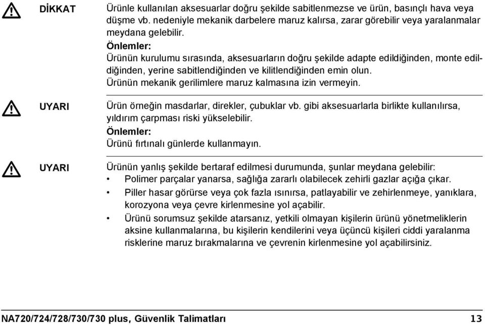 Ürünün mekanik gerilimlere maruz kalmasına izin vermeyin. UYARI Ürün örneğin masdarlar, direkler, çubuklar vb. gibi aksesuarlarla birlikte kullanılırsa, yıldırım çarpması riski yükselebilir.