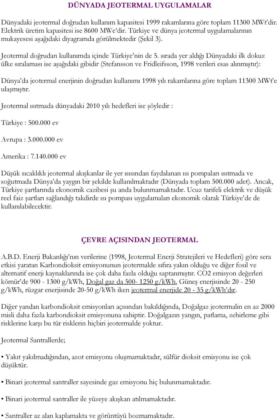 sırada yer aldığı Dünyadaki ilk dokuz ülke sıralaması ise aşağıdaki gibidir (Stefansson ve Fridleifsson, 1998 verileri esas alınmıştır): Dünya da jeotermal enerjinin doğrudan kullanımı 1998 yılı