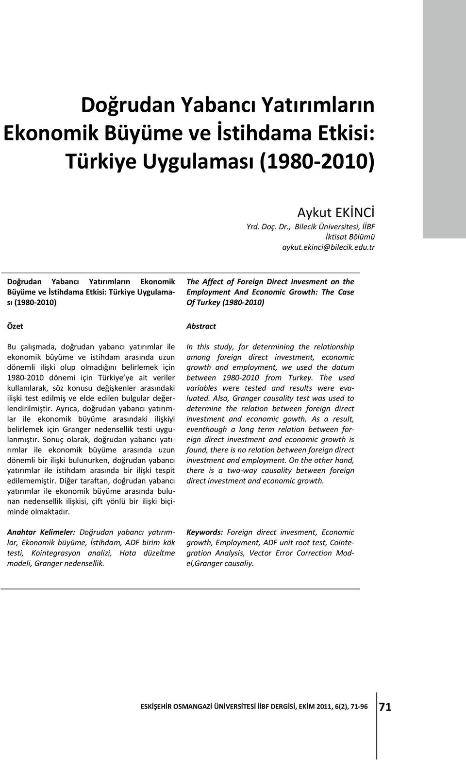dönemli ilişki olup olmadığını belirlemek için 1980 2010 dönemi için Türkiye ye ait veriler kullanılarak, söz konusu değişkenler arasındaki ilişki test edilmiş ve elde edilen bulgular