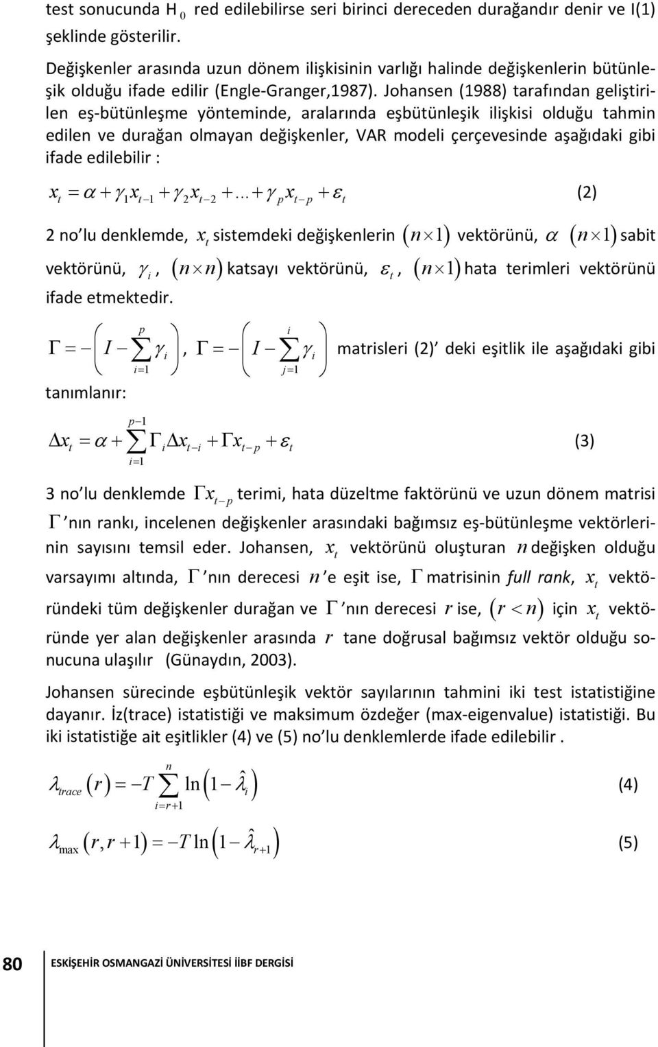 Johansen (1988) tarafından geliştirilen eş bütünleşme yönteminde, aralarında eşbütünleşik ilişkisi olduğu tahmin edilen ve durağan olmayan değişkenler, VAR modeli çerçevesinde aşağıdaki gibi ifade