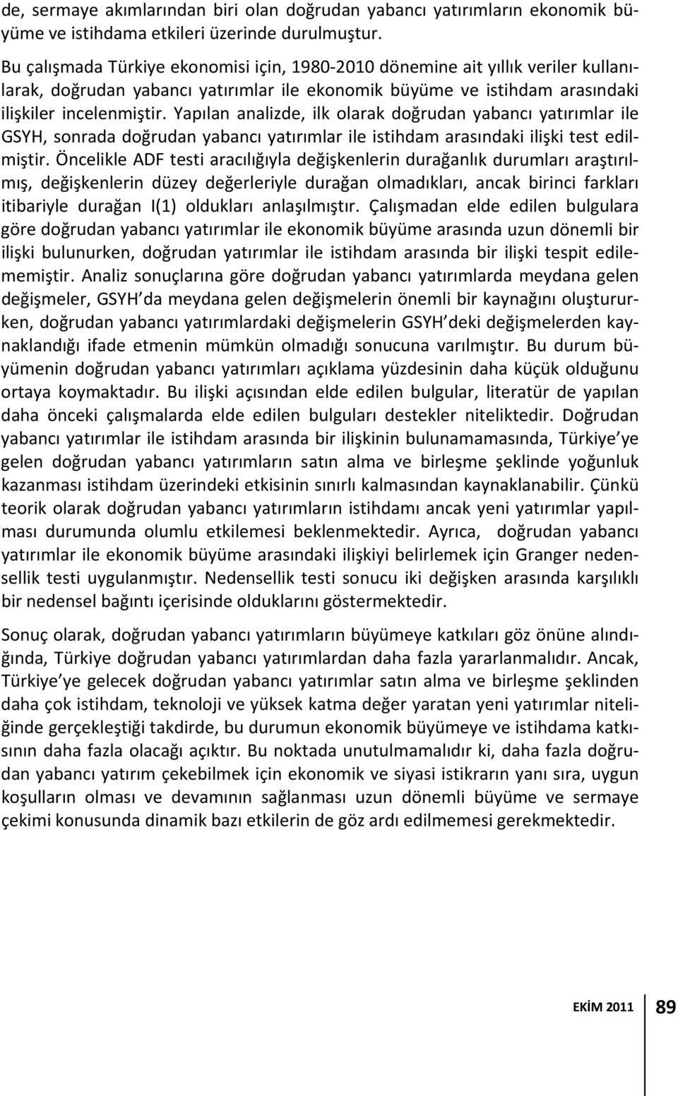 Yapılan analizde, ilk olarak doğrudan yabancı yatırımlar ile GSYH, sonrada doğrudan yabancı yatırımlar ile istihdam arasındaki ilişki test edilmiştir.