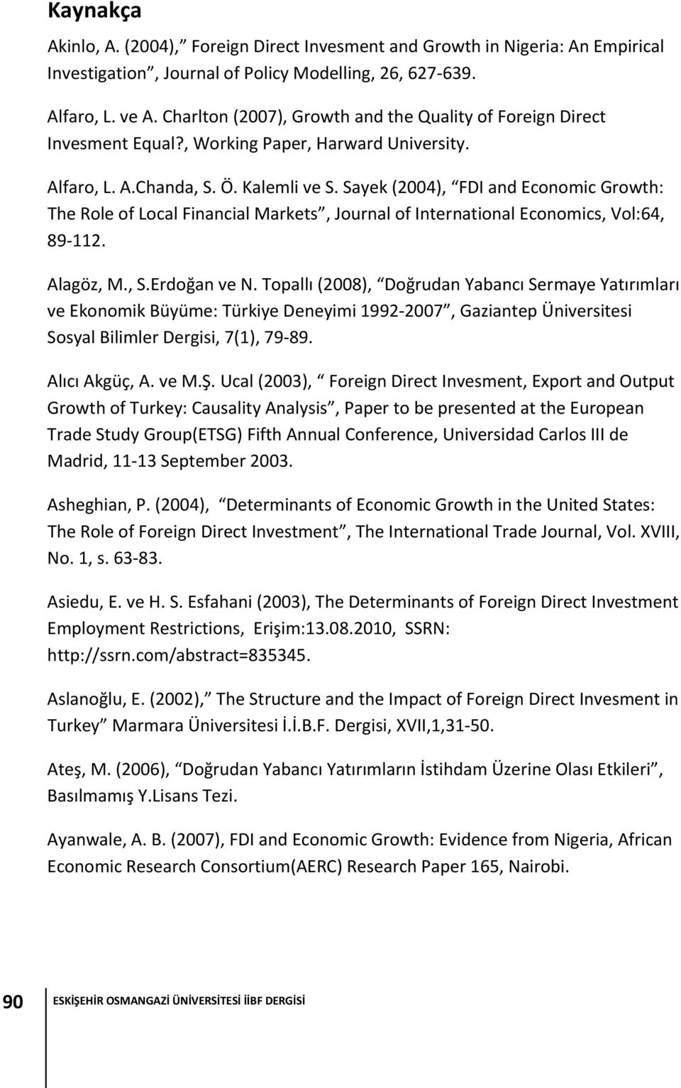 Sayek (2004), FDI and Economic Growth: The Role of Local Financial Markets, Journal of International Economics, Vol:64, 89 112. Alagöz, M., S.Erdoğan ve N.