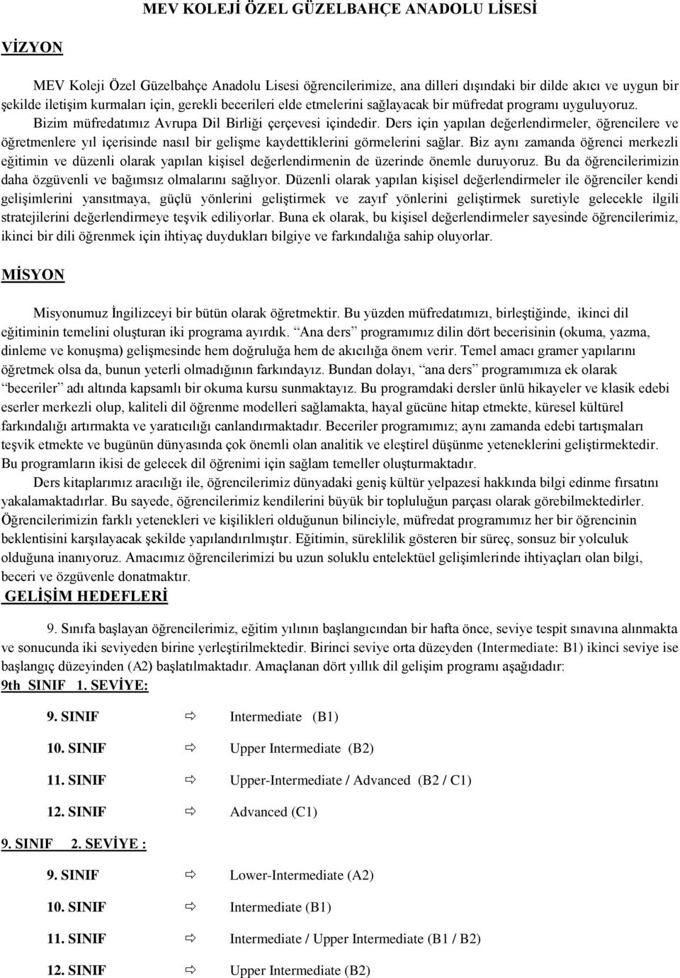 Ders için yapılan değerlendirmeler, öğrencilere ve öğretmenlere yıl içerisinde nasıl bir gelişme kaydettiklerini görmelerini sağlar.