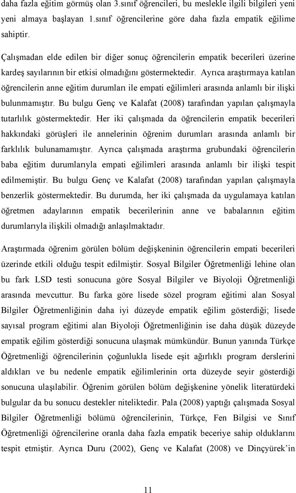 Ayrıca araştırmaya katılan öğrencilerin anne eğitim durumları ile empati eğilimleri arasında anlamlı bir ilişki bulunmamıştır.