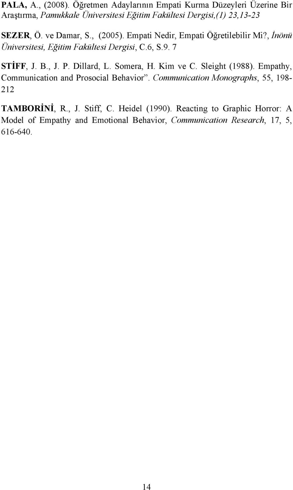 ve Damar, S., (2005). Empati Nedir, Empati Öğretilebilir Mi?, İnönü Üniversitesi, Eğitim Fakültesi Dergisi, C.6, S.9. 7 STİFF, J. B., J. P.