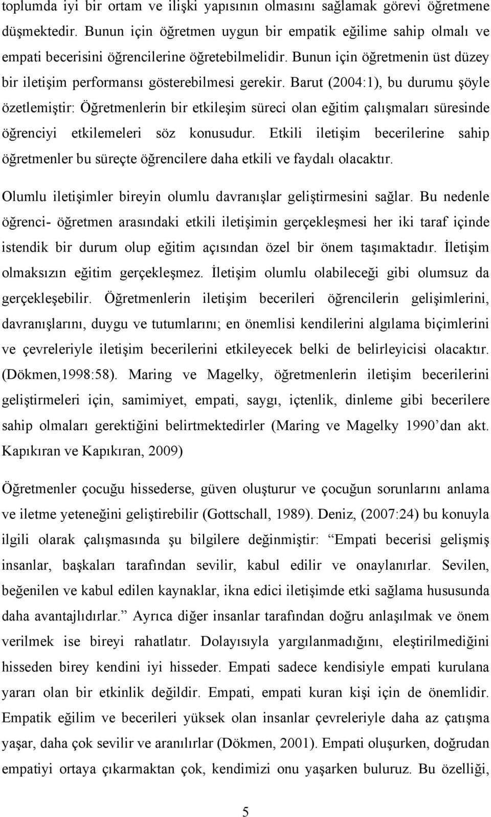 Barut (2004:1), bu durumu şöyle özetlemiştir: Öğretmenlerin bir etkileşim süreci olan eğitim çalışmaları süresinde öğrenciyi etkilemeleri söz konusudur.