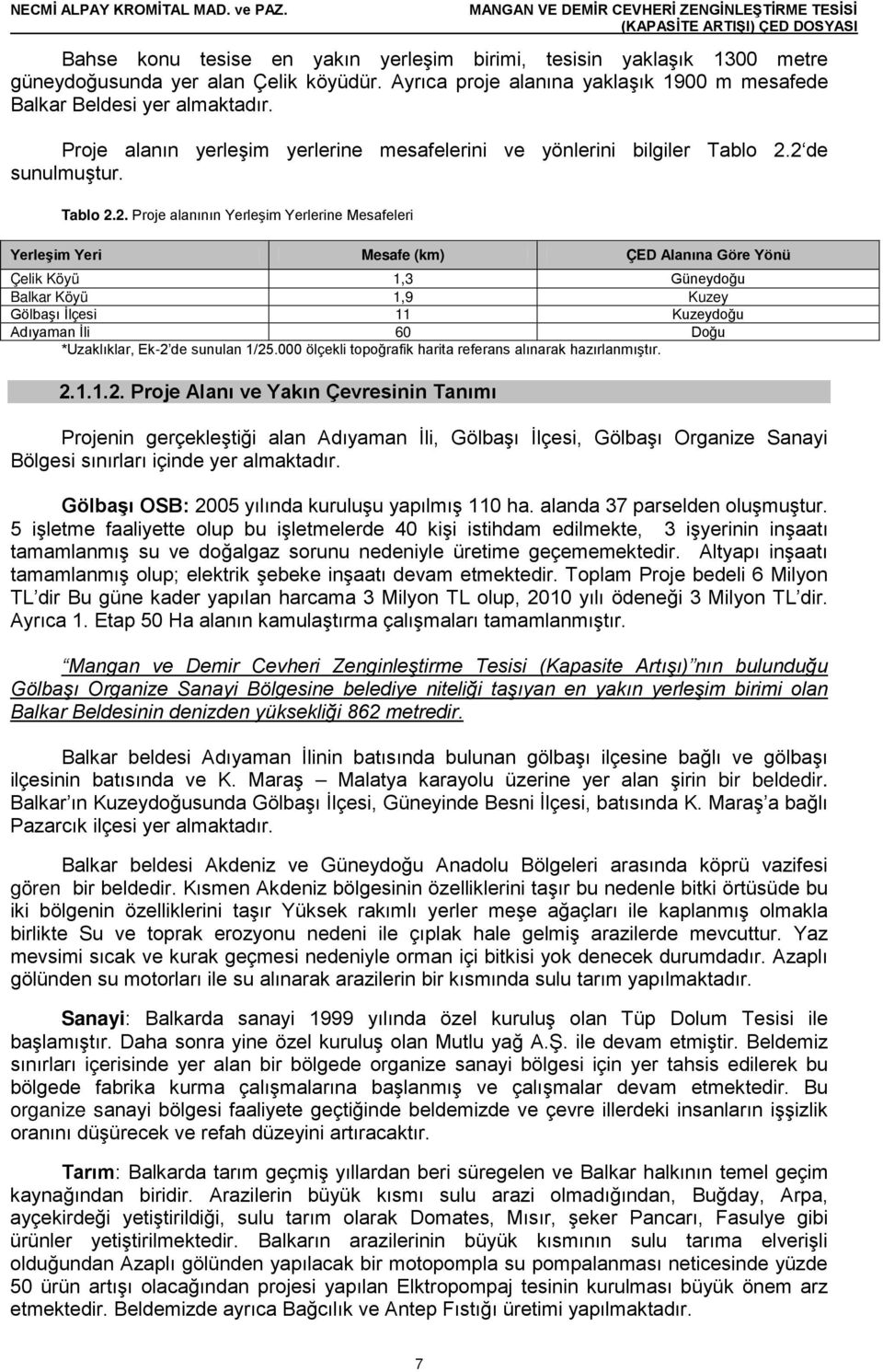 2 de sunulmuştur. Tablo 2.2. Proje alanının Yerleşim Yerlerine Mesafeleri Yerleşim Yeri Mesafe (km) ÇED Alanına Göre Yönü Çelik Köyü 1,3 Güneydoğu Balkar Köyü 1,9 Kuzey Gölbaşı İlçesi 11 Kuzeydoğu