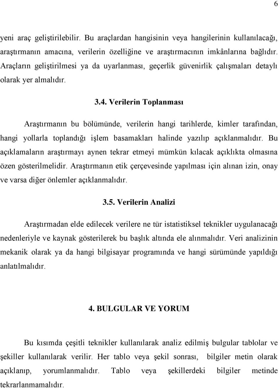 Verilerin Toplanması Araştırmanın bu bölümünde, verilerin hangi tarihlerde, kimler tarafından, hangi yollarla toplandığı işlem basamakları halinde yazılıp açıklanmalıdır.