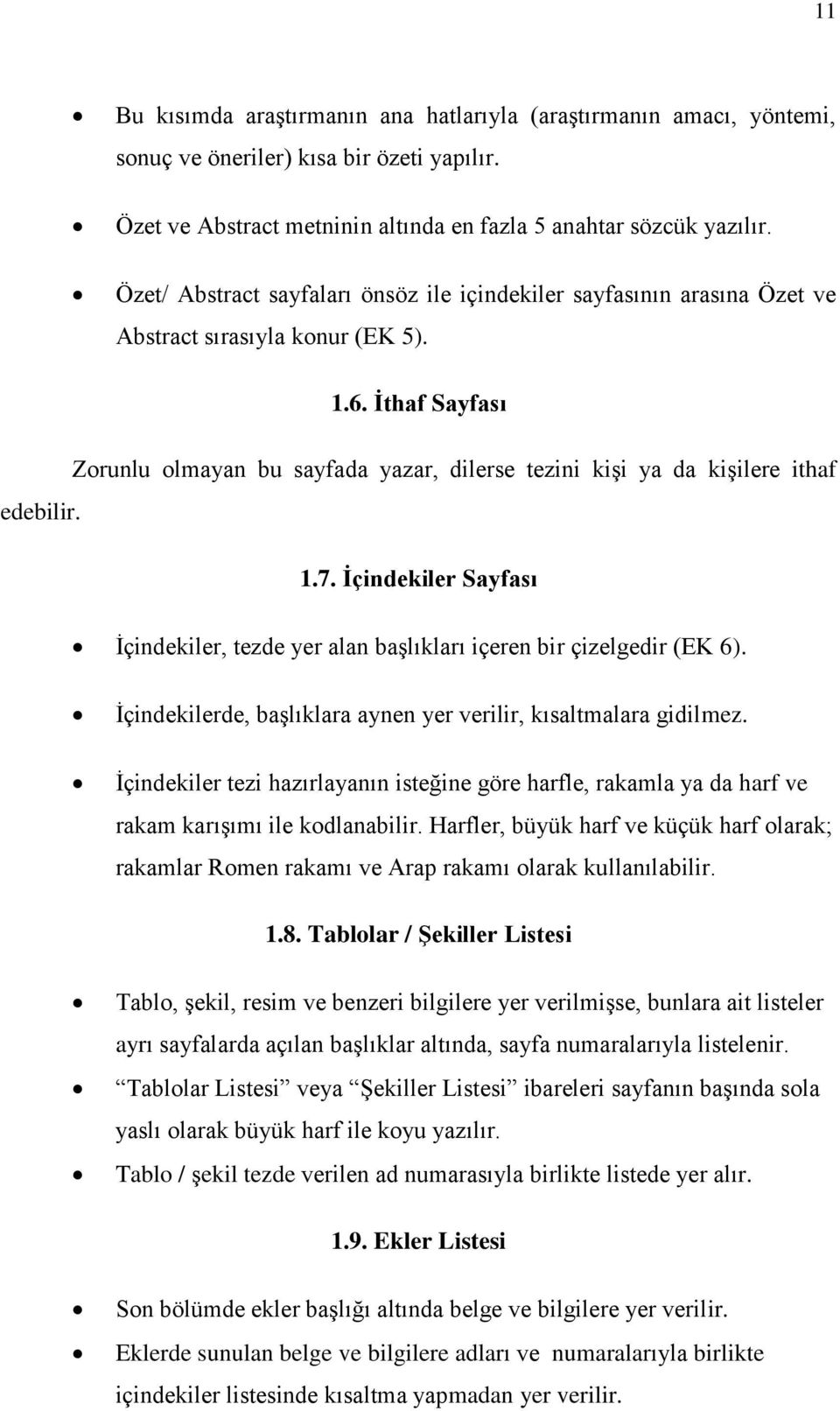 İthaf Sayfası Zorunlu olmayan bu sayfada yazar, dilerse tezini kişi ya da kişilere ithaf edebilir. 1.7. İçindekiler Sayfası İçindekiler, tezde yer alan başlıkları içeren bir çizelgedir (EK 6).