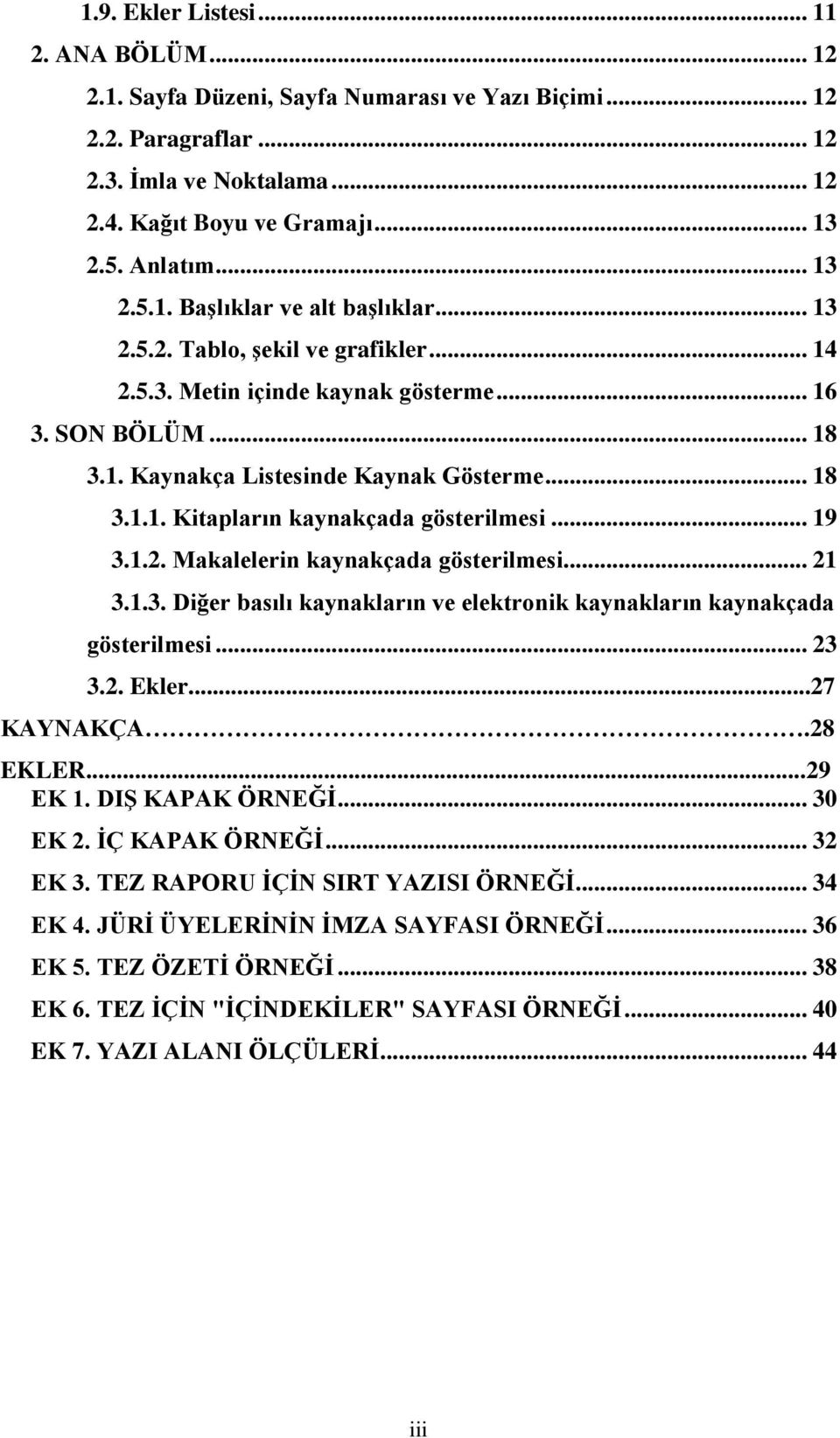 .. 19 3.1.2. Makalelerin kaynakçada gösterilmesi... 21 3.1.3. Diğer basılı kaynakların ve elektronik kaynakların kaynakçada gösterilmesi... 23 3.2. Ekler...27 KAYNAKÇA.28 EKLER...29 EK 1.