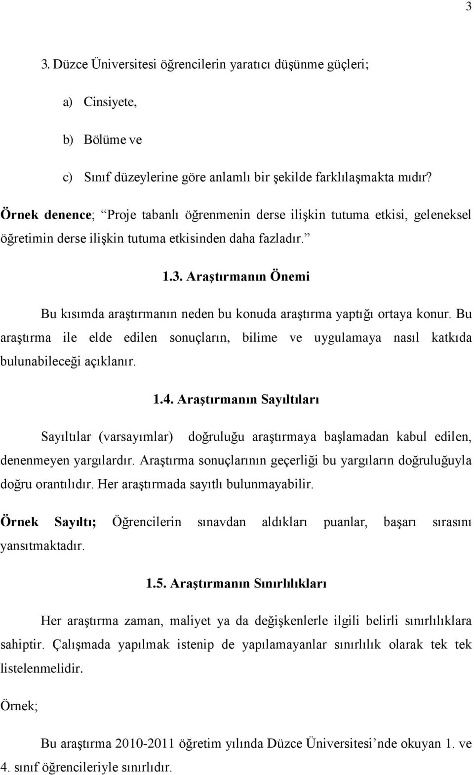 Araştırmanın Önemi Bu kısımda araştırmanın neden bu konuda araştırma yaptığı ortaya konur. Bu araştırma ile elde edilen sonuçların, bilime ve uygulamaya nasıl katkıda bulunabileceği açıklanır. 1.4.