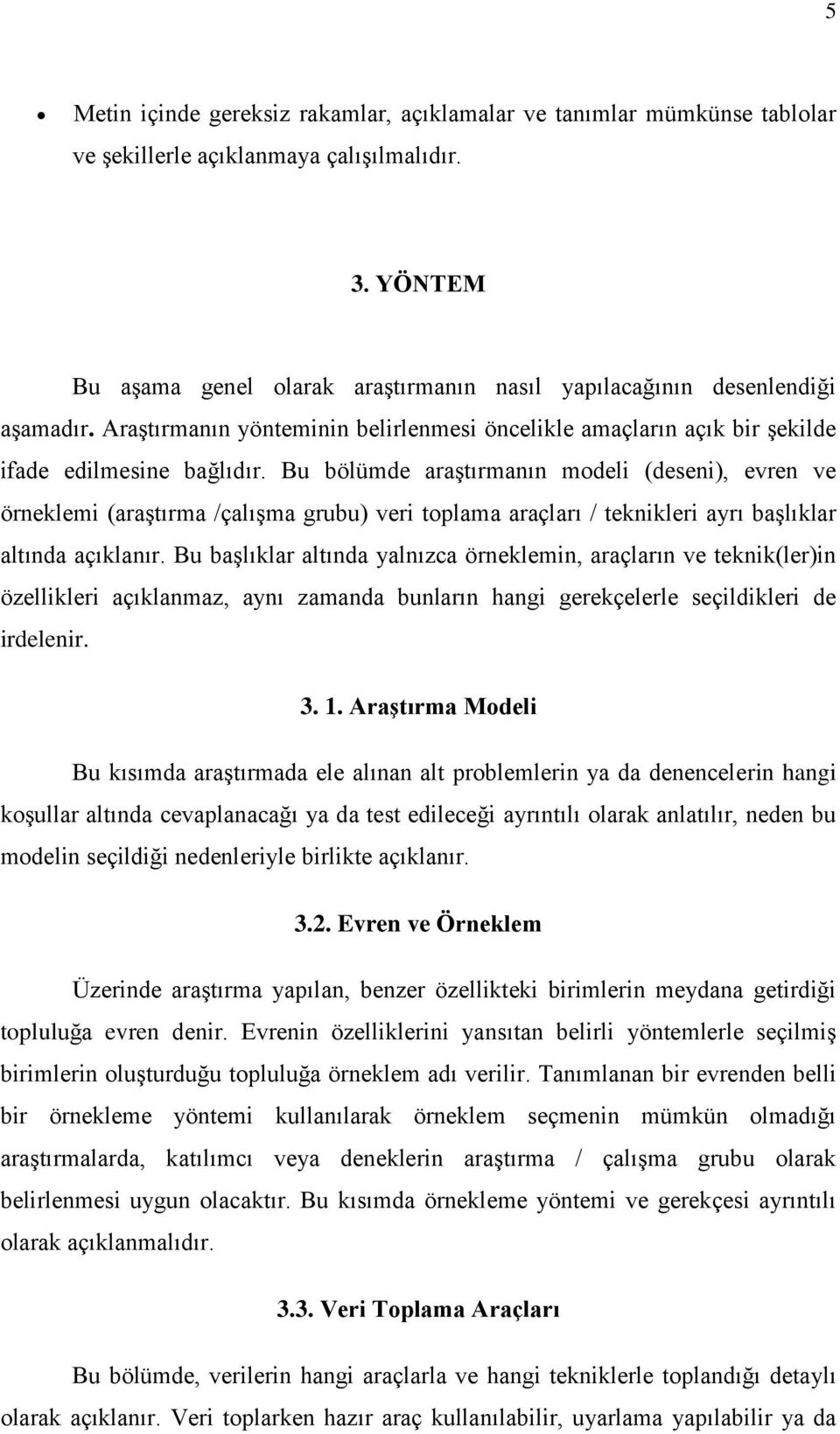 Bu bölümde araştırmanın modeli (deseni), evren ve örneklemi (araştırma /çalışma grubu) veri toplama araçları / teknikleri ayrı başlıklar altında açıklanır.