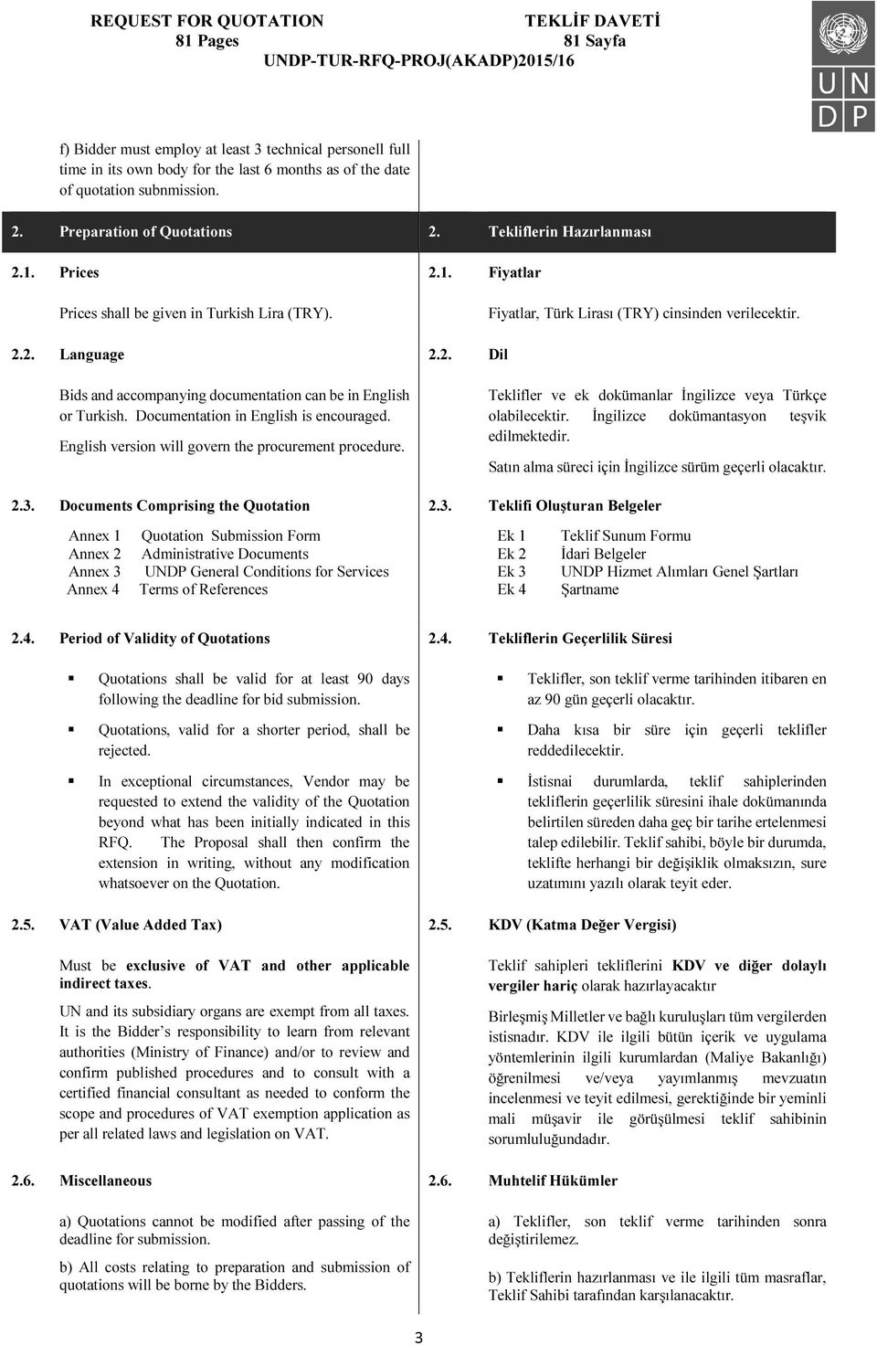 Documentation in English is encouraged. English version will govern the procurement procedure. Teklifler ve ek dokümanlar İngilizce veya Türkçe olabilecektir.