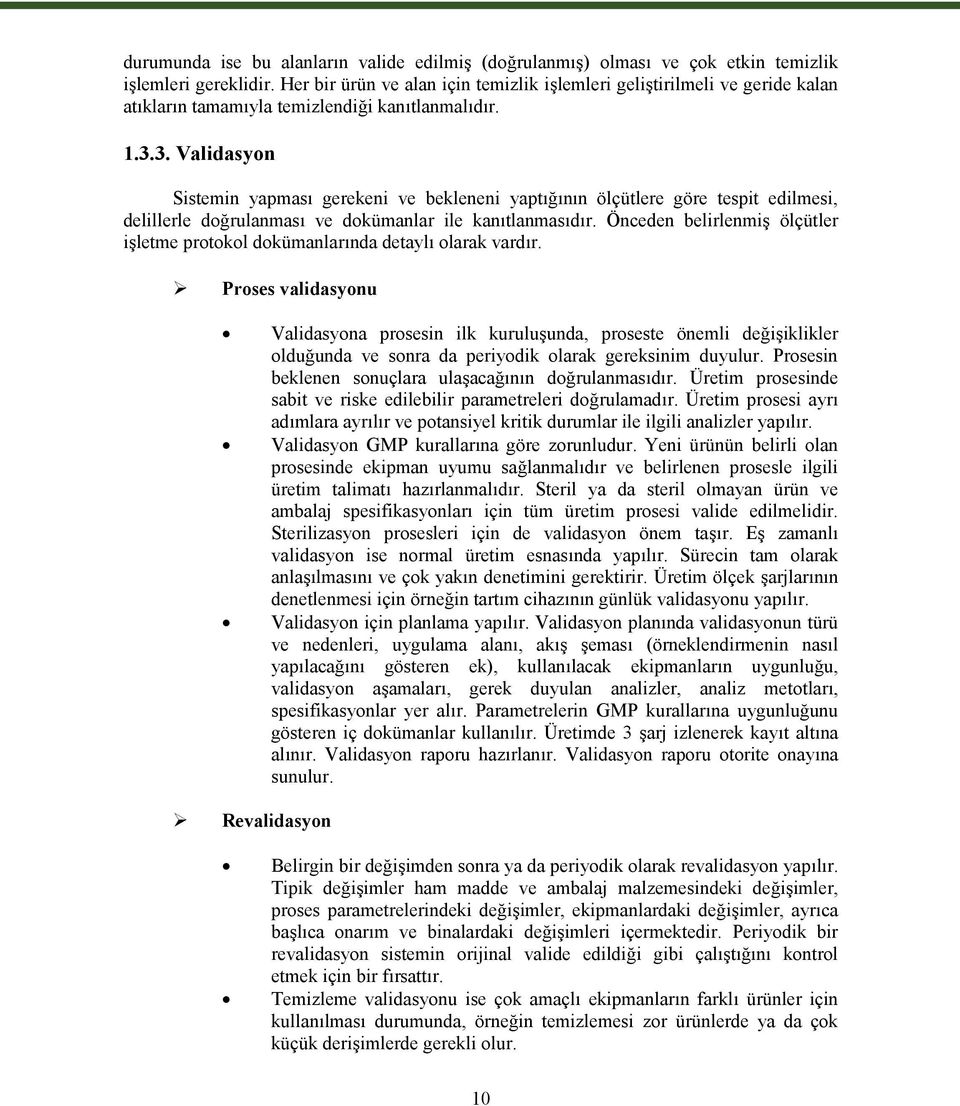 3. Validasyon Sistemin yapması gerekeni ve bekleneni yaptığının ölçütlere göre tespit edilmesi, delillerle doğrulanması ve dokümanlar ile kanıtlanmasıdır.