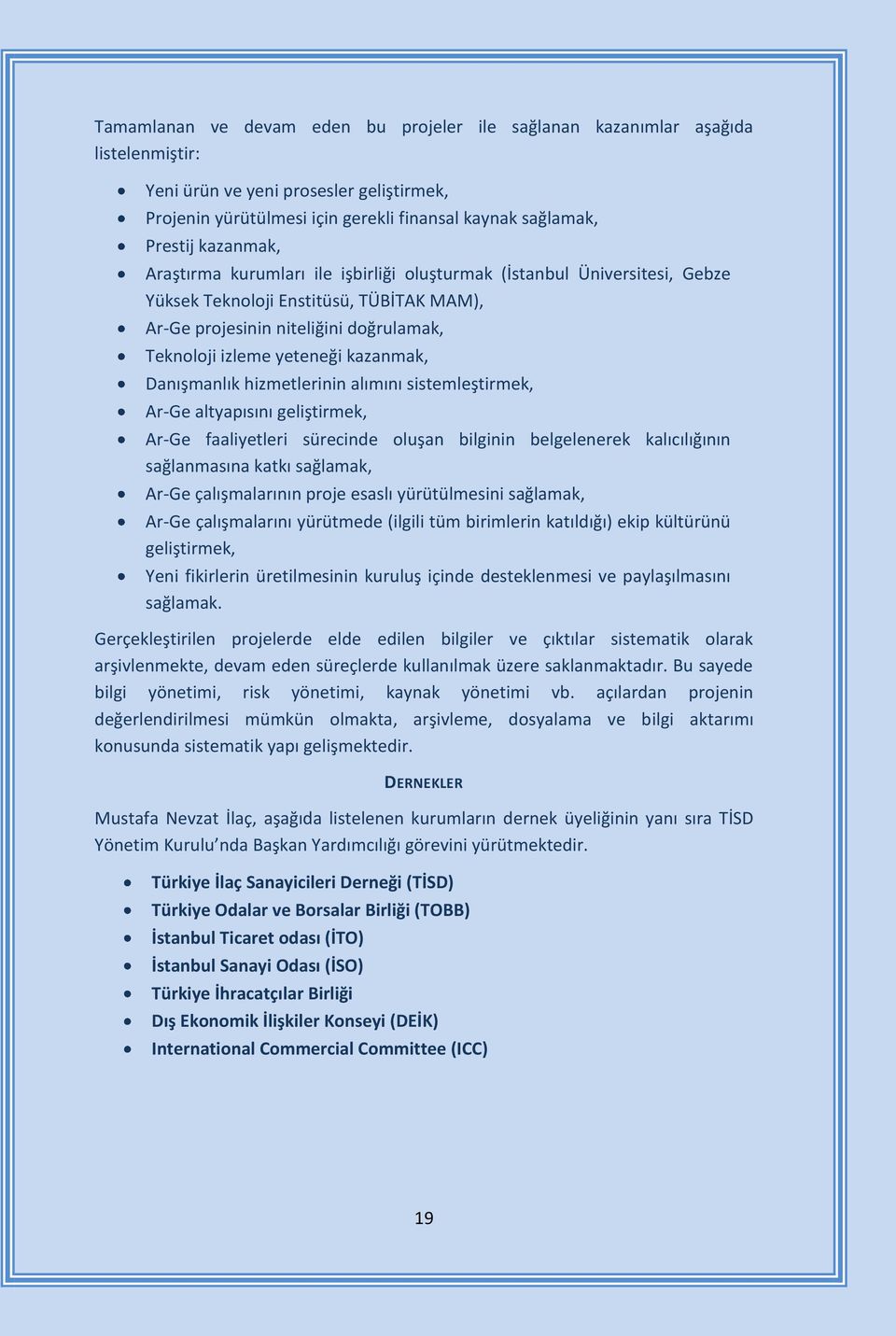 kazanmak, Danışmanlık hizmetlerinin alımını sistemleştirmek, Ar-Ge altyapısını geliştirmek, Ar-Ge faaliyetleri sürecinde oluşan bilginin belgelenerek kalıcılığının sağlanmasına katkı sağlamak, Ar-Ge