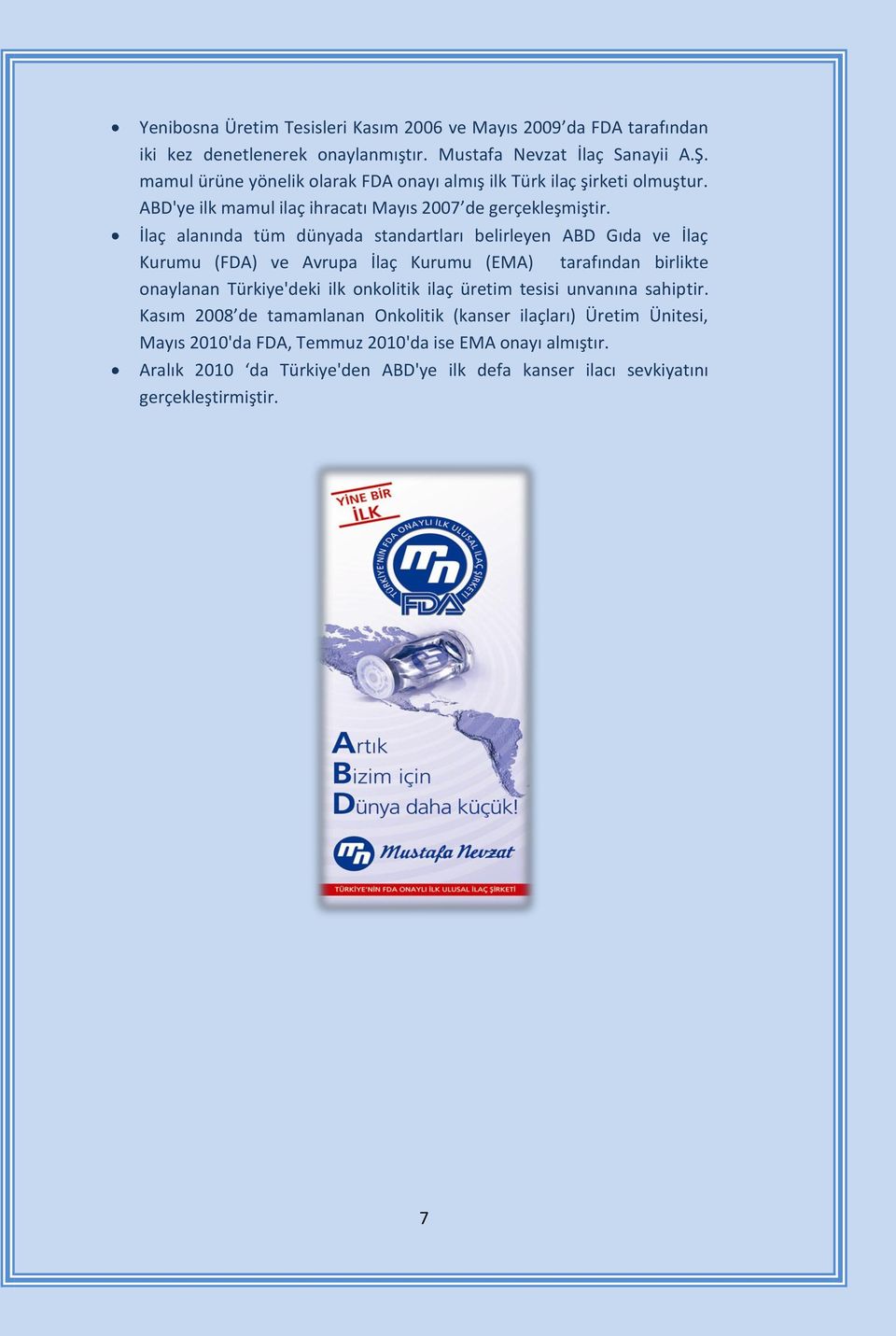 İlaç alanında tüm dünyada standartları belirleyen ABD Gıda ve İlaç Kurumu (FDA) ve Avrupa İlaç Kurumu (EMA) tarafından birlikte onaylanan Türkiye'deki ilk onkolitik ilaç