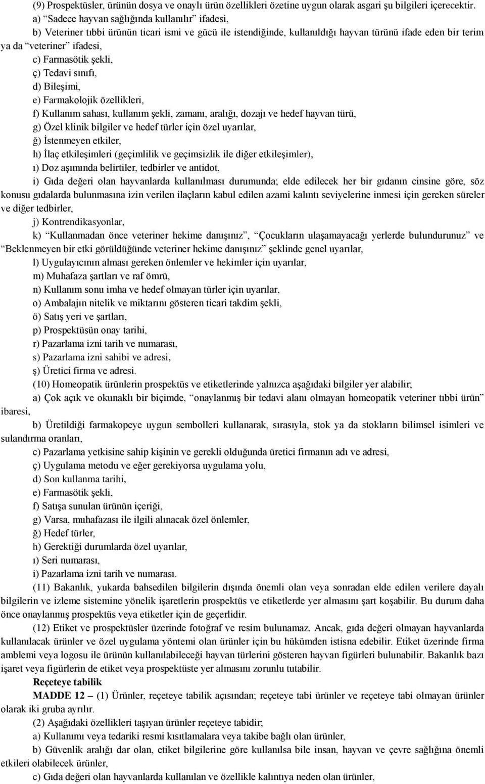 şekli, ç) Tedavi sınıfı, d) Bileşimi, e) Farmakolojik özellikleri, f) Kullanım sahası, kullanım şekli, zamanı, aralığı, dozajı ve hedef hayvan türü, g) Özel klinik bilgiler ve hedef türler için özel