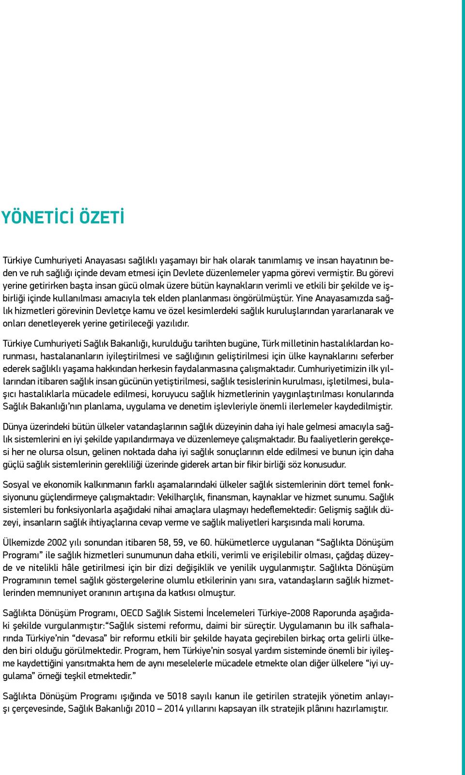 Yine Anayasamızda sağlık hizmetleri görevinin Devletçe kamu ve özel kesimlerdeki sağlık kuruluşlarından yararlanarak ve onları denetleyerek yerine getirileceği yazılıdır.