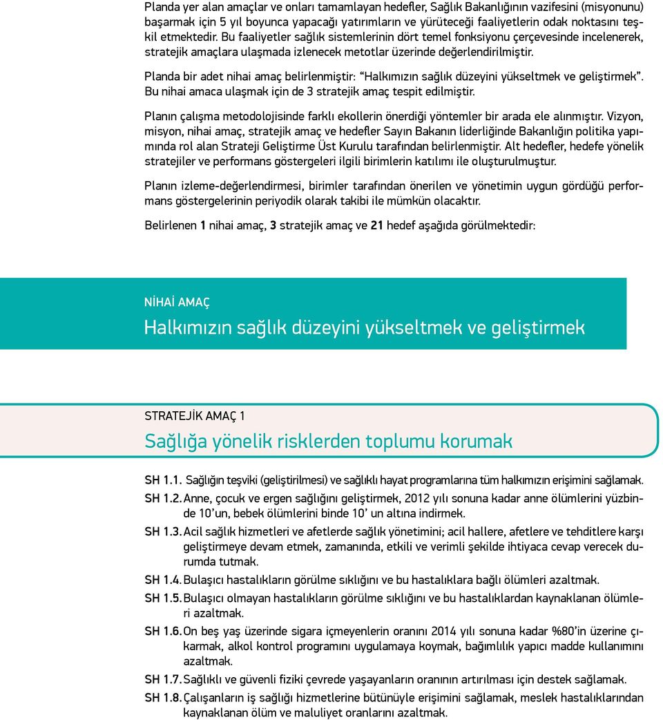 Planda bir adet nihai amaç belirlenmiştir: Halkımızın sağlık düzeyini yükseltmek ve geliştirmek. Bu nihai amaca ulaşmak için de 3 stratejik amaç tespit edilmiştir.