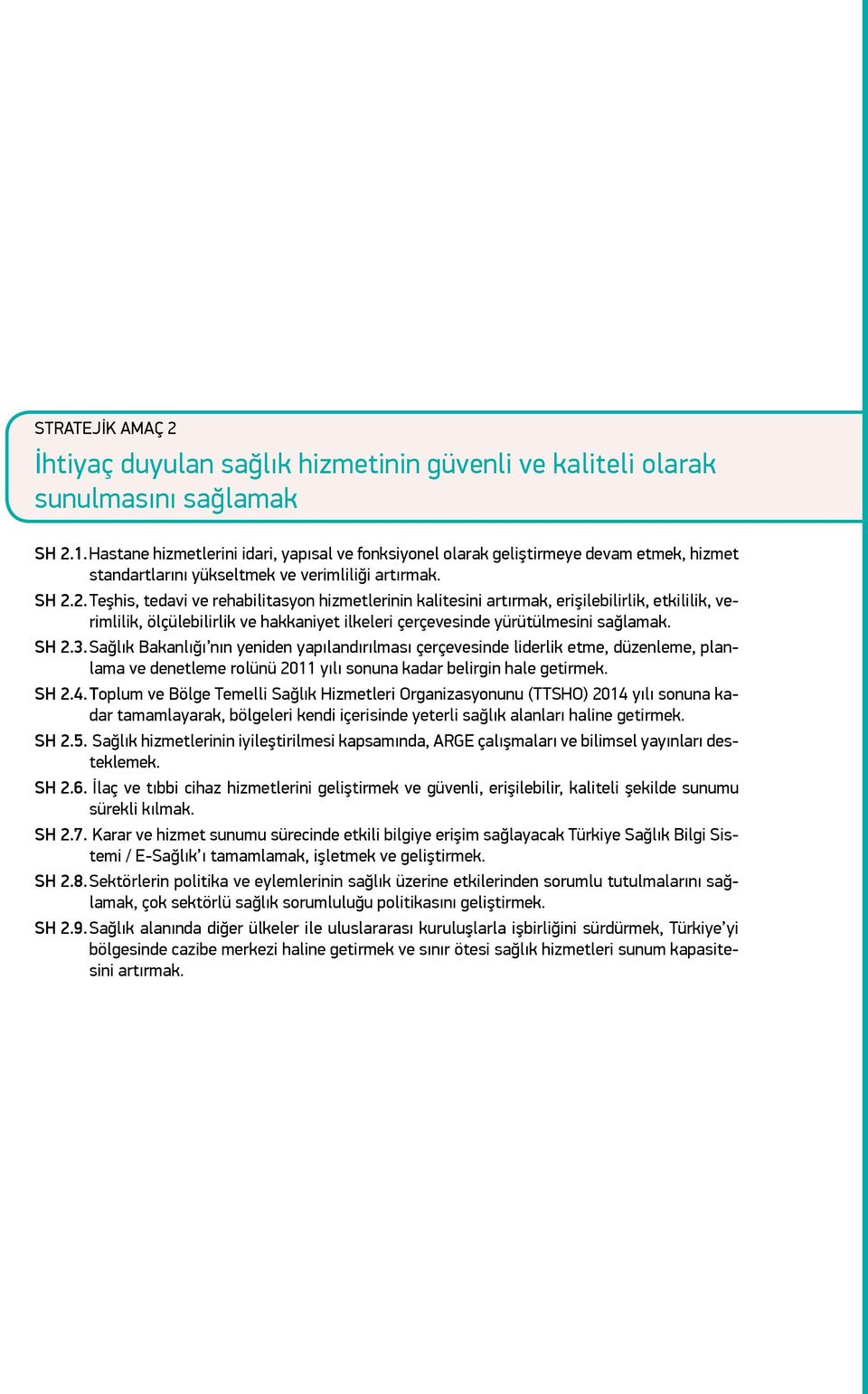 2. Teşhis, tedavi ve rehabilitasyon hizmetlerinin kalitesini artırmak, erişilebilirlik, etkililik, verimlilik, ölçülebilirlik ve hakkaniyet ilkeleri çerçevesinde yürütülmesini sağlamak. SH 2.3.