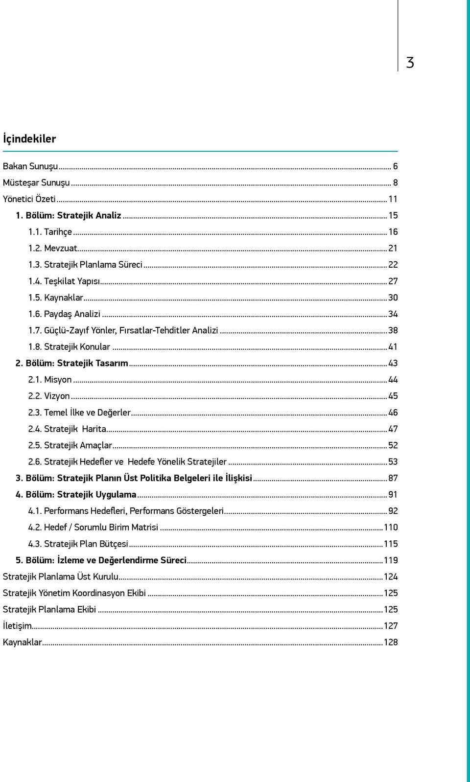 ..45 2.3. Temel İlke ve Değerler...46 2.4. Stratejik Harita...47 2.5. Stratejik Amaçlar...52 2.6. Stratejik Hedefler ve...53 3. Bölüm: Stratejik Planın Üst Politika Belgeleri ile İlişkisi...87 4.