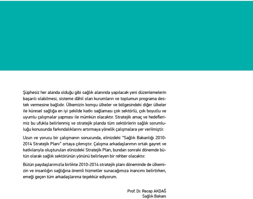 Stratejik amaç ve hedeflerimiz bu ufukla belirlenmiş ve stratejik planda tüm sektörlerin sağlık sorumluluğu konusunda farkındalıklarını artırmaya yönelik çalışmalara yer verilmiştir.