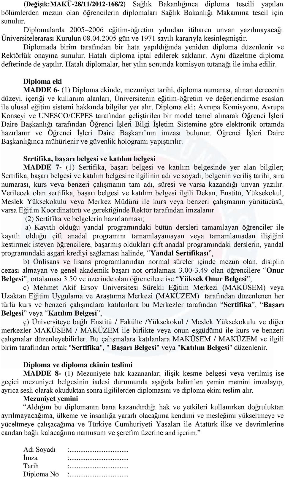 Diplomada birim tarafından bir hata yapıldığında yeniden diploma düzenlenir ve Rektörlük onayına sunulur. Hatalı diploma iptal edilerek saklanır. Aynı düzeltme diploma defterinde de yapılır.