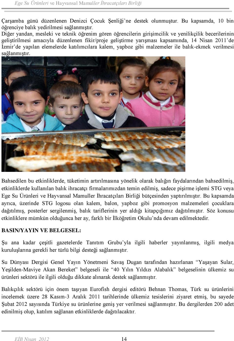 İzmir de yapılan elemelerde katılımcılara kalem, yapboz gibi malzemeler ile balık-ekmek verilmesi sağlanmıştır.