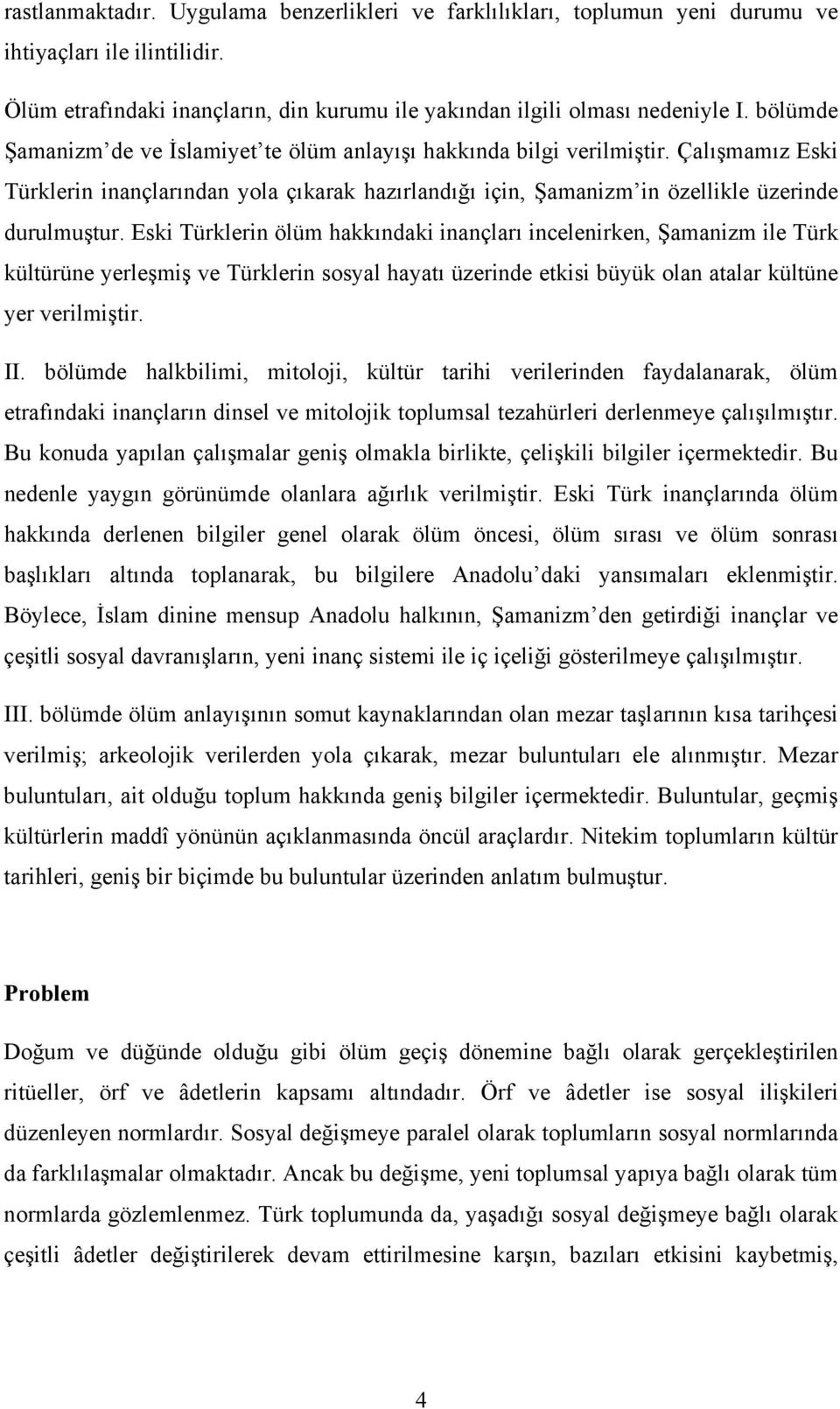 Eski Türklerin ölüm hakkındaki inançları incelenirken, Şamanizm ile Türk kültürüne yerleşmiş ve Türklerin sosyal hayatı üzerinde etkisi büyük olan atalar kültüne yer verilmiştir. II.