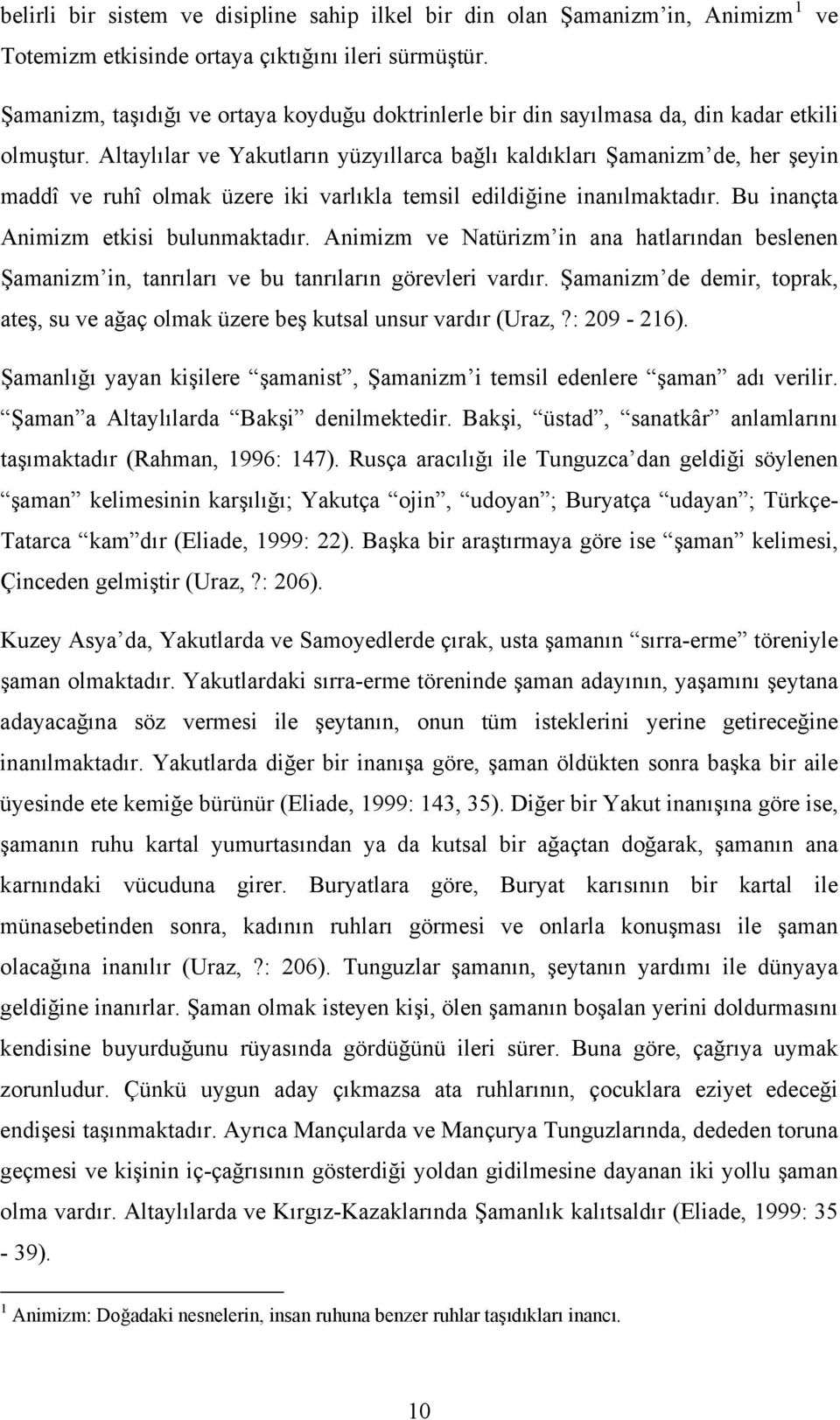 Altaylılar ve Yakutların yüzyıllarca bağlı kaldıkları Şamanizm de, her şeyin maddî ve ruhî olmak üzere iki varlıkla temsil edildiğine inanılmaktadır. Bu inançta Animizm etkisi bulunmaktadır.