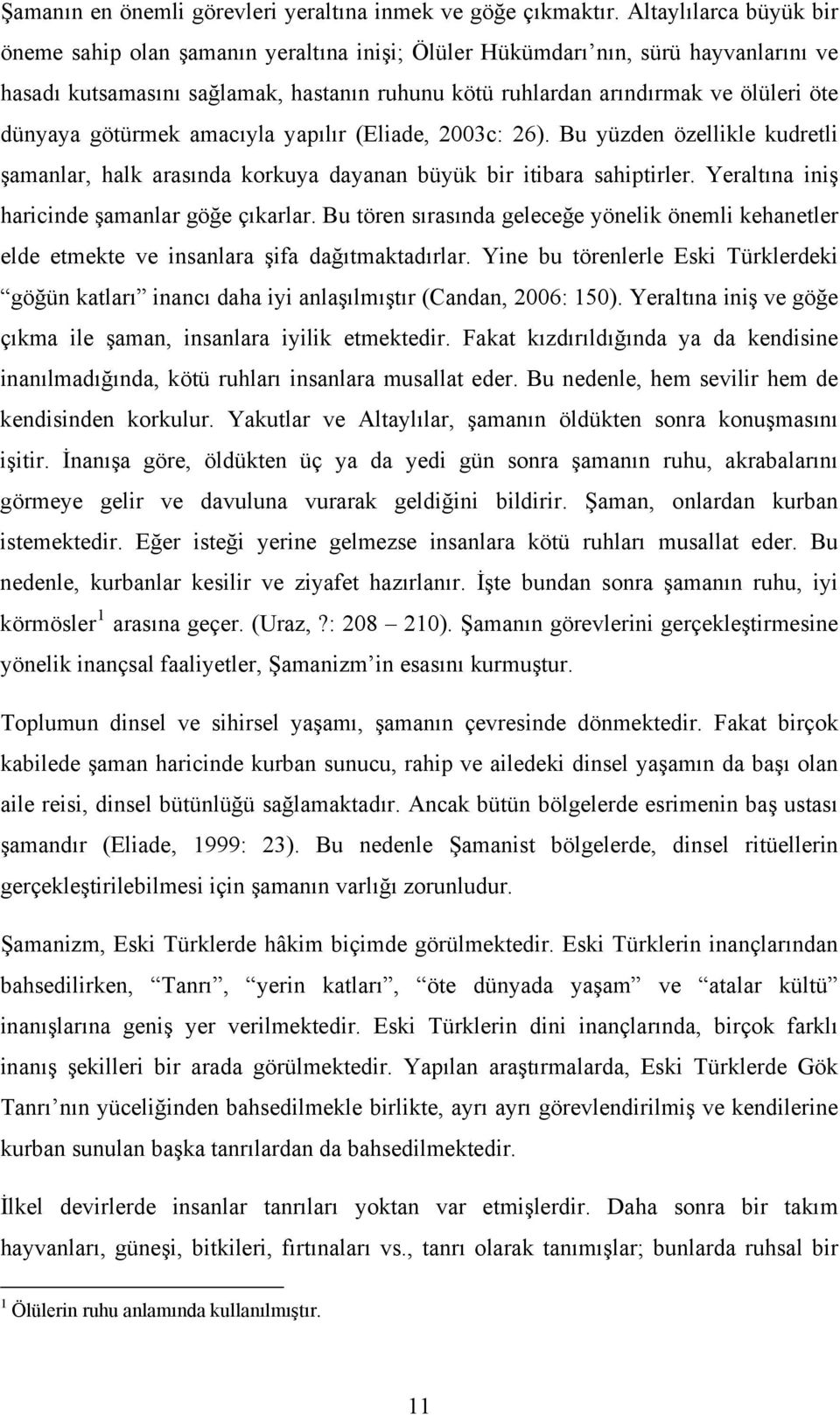 dünyaya götürmek amacıyla yapılır (Eliade, 2003c: 26). Bu yüzden özellikle kudretli şamanlar, halk arasında korkuya dayanan büyük bir itibara sahiptirler.