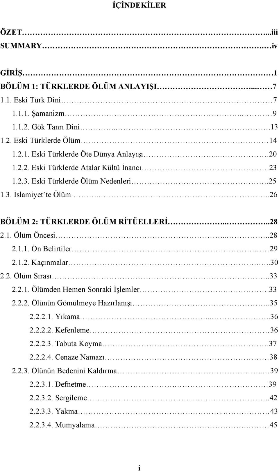 29 2.1.2. Kaçınmalar...30 2.2. Ölüm Sırası...33 2.2.1. Ölümden Hemen Sonraki İşlemler..33 2.2.2. Ölünün Gömülmeye Hazırlanışı..35 2.2.2.1. Yıkama.....36 2.2.2.2. Kefenleme 36 2.2.2.3. Tabuta Koyma.