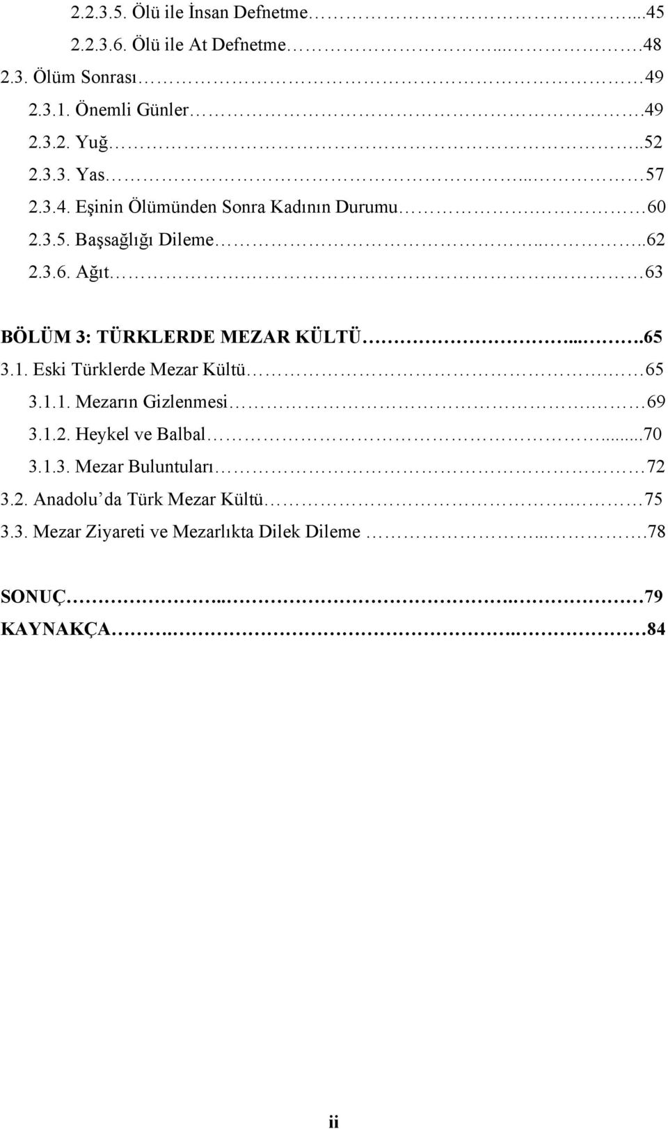 . 63 BÖLÜM 3: TÜRKLERDE MEZAR KÜLTÜ....65 3.1. Eski Türklerde Mezar Kültü. 65 3.1.1. Mezarın Gizlenmesi. 69 3.1.2.