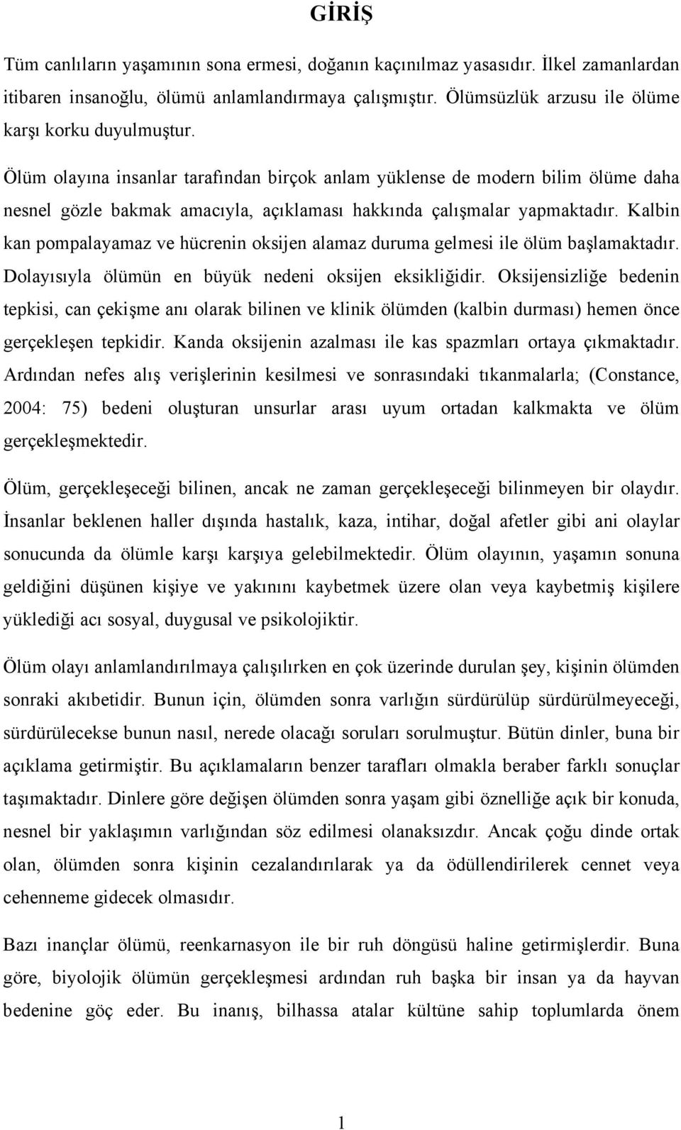 Kalbin kan pompalayamaz ve hücrenin oksijen alamaz duruma gelmesi ile ölüm başlamaktadır. Dolayısıyla ölümün en büyük nedeni oksijen eksikliğidir.