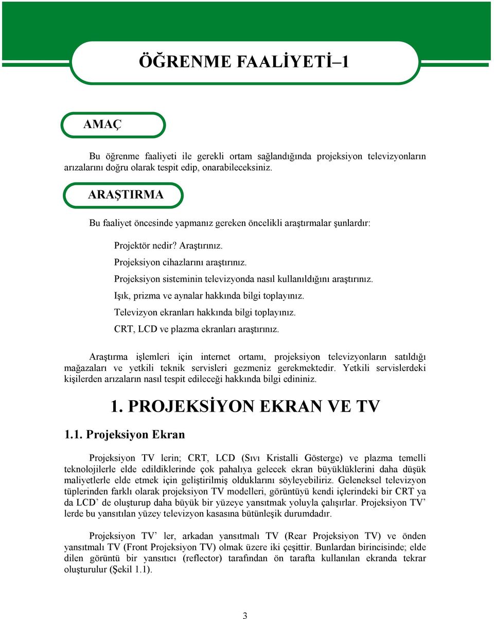 Projeksiyon sisteminin televizyonda nasıl kullanıldığını araştırınız. Işık, prizma ve aynalar hakkında bilgi toplayınız. Televizyon ekranları hakkında bilgi toplayınız.