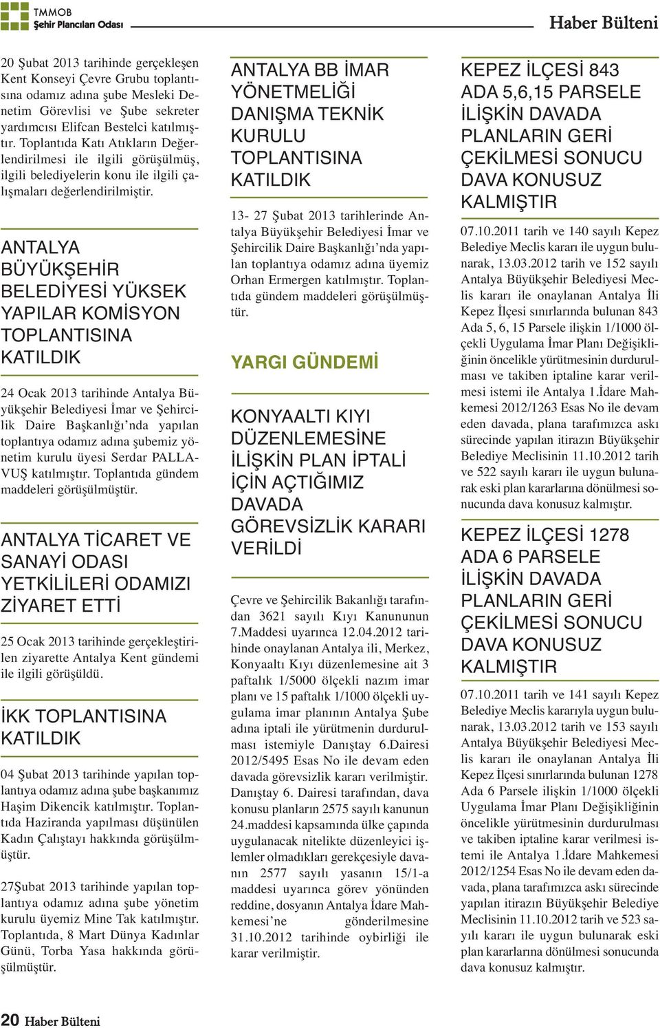 ANTALYA BÜYÜKŞEHİR BELEDİYESİ YÜKSEK YAPILAR KOMİSYON TOPLANTISINA 24 Ocak 2013 tarihinde Antalya Büyükşehir Belediyesi İmar ve Şehircilik Daire Başkanlığı nda yapılan toplantıya odamız adına şubemiz