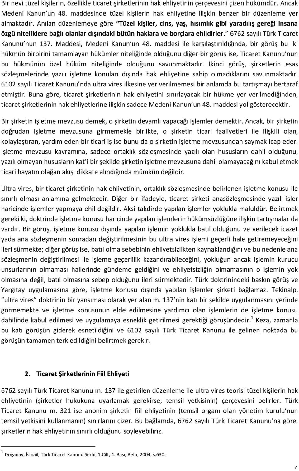 Anılan düzenlemeye göre Tüzel kişiler, cins, yaş, hısımlık gibi yaradılış gereği insana özgü niteliklere bağlı olanlar dışındaki bütün haklara ve borçlara ehildirler.