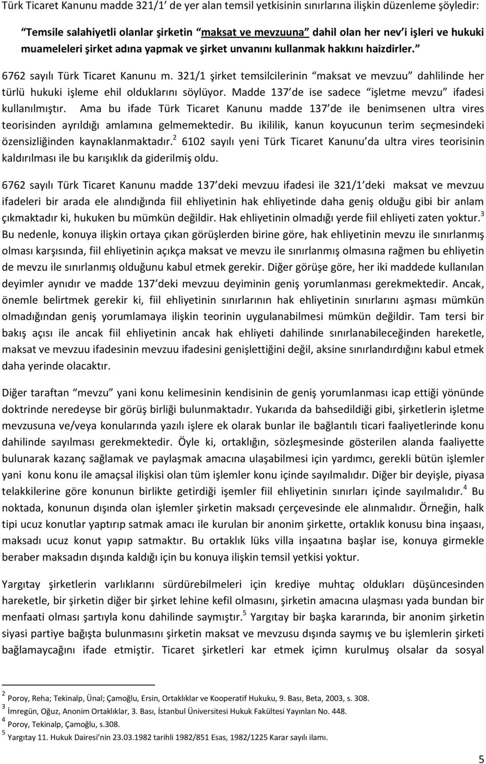 321/1 şirket temsilcilerinin maksat ve mevzuu dahlilinde her türlü hukuki işleme ehil olduklarını söylüyor. Madde 137 de ise sadece işletme mevzu ifadesi kullanılmıştır.