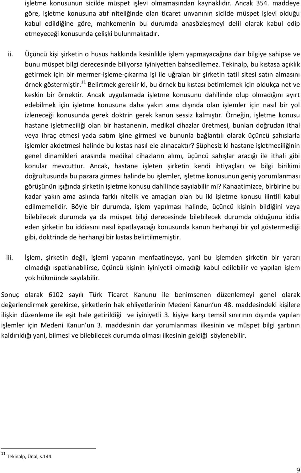 konusunda çelişki bulunmaktadır. ii. iii. Üçüncü kişi şirketin o husus hakkında kesinlikle işlem yapmayacağına dair bilgiye sahipse ve bunu müspet bilgi derecesinde biliyorsa iyiniyetten bahsedilemez.