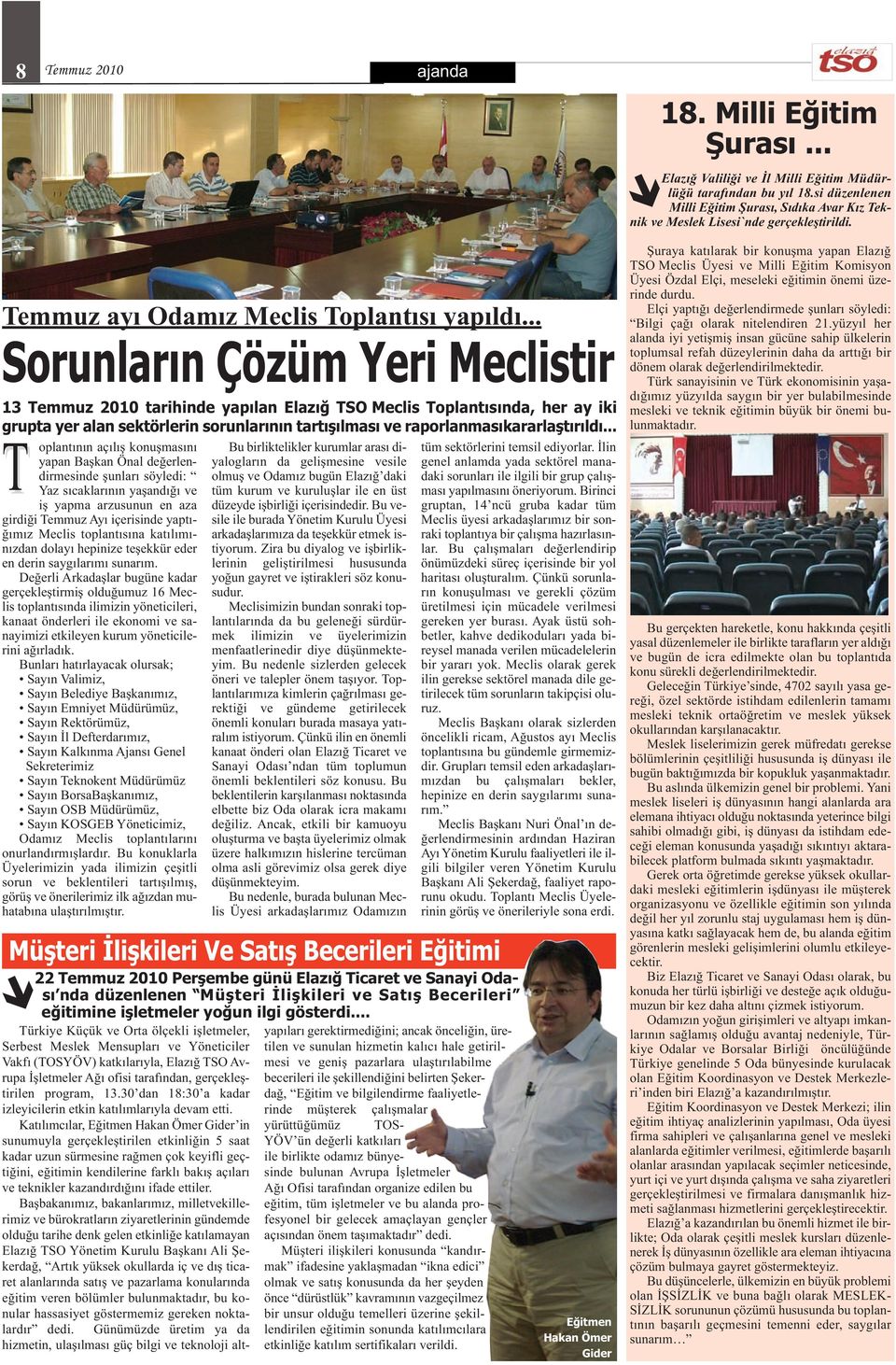 .. Sorunların Çözüm Yeri Meclistir 13 Temmuz 2010 tarihinde yapılan TSO Meclis Toplantısında, her ay iki grupta yer alan sektörlerin sorunlarının tartışılması ve raporlanmasıkararlaştırıldı.