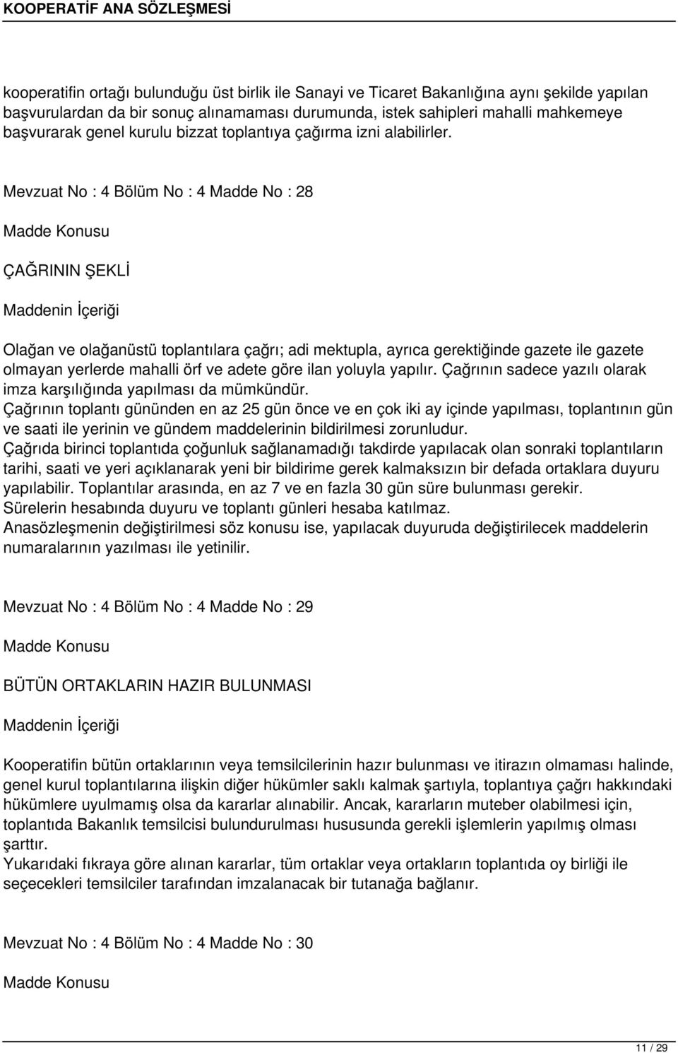 Mevzuat No : 4 Bölüm No : 4 Madde No : 28 ÇAĞRININ ŞEKLİ Olağan ve olağanüstü toplantılara çağrı; adi mektupla, ayrıca gerektiğinde gazete ile gazete olmayan yerlerde mahalli örf ve adete göre ilan