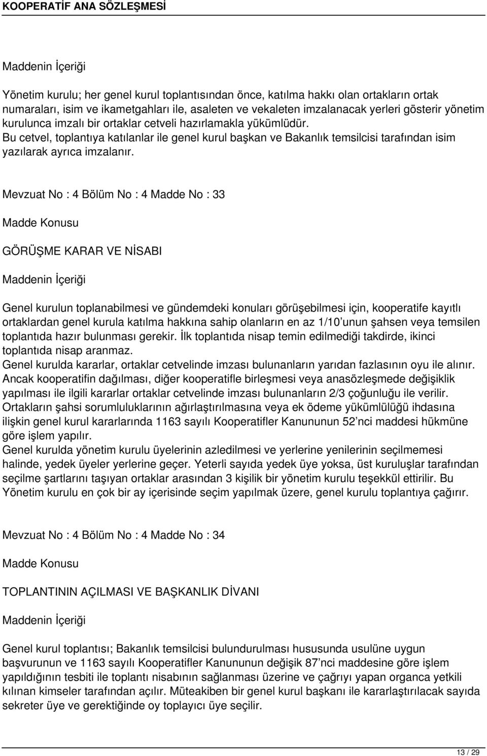 Mevzuat No : 4 Bölüm No : 4 Madde No : 33 GÖRÜŞME KARAR VE NİSABI Genel kurulun toplanabilmesi ve gündemdeki konuları görüşebilmesi için, kooperatife kayıtlı ortaklardan genel kurula katılma hakkına