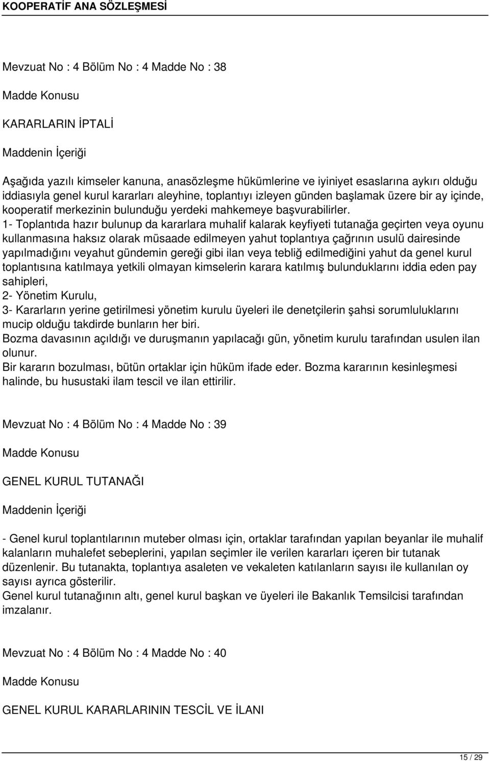 1- Toplantıda hazır bulunup da kararlara muhalif kalarak keyfiyeti tutanağa geçirten veya oyunu kullanmasına haksız olarak müsaade edilmeyen yahut toplantıya çağrının usulü dairesinde yapılmadığını