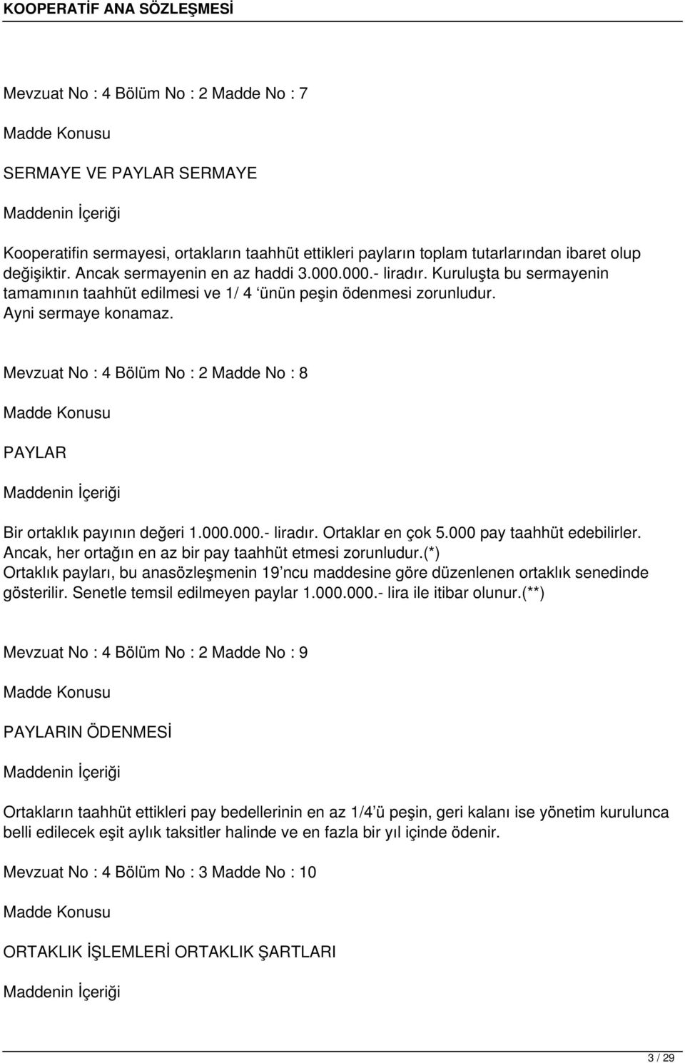 Mevzuat No : 4 Bölüm No : 2 Madde No : 8 PAYLAR Bir ortaklık payının değeri 1.000.000.- liradır. Ortaklar en çok 5.000 pay taahhüt edebilirler.