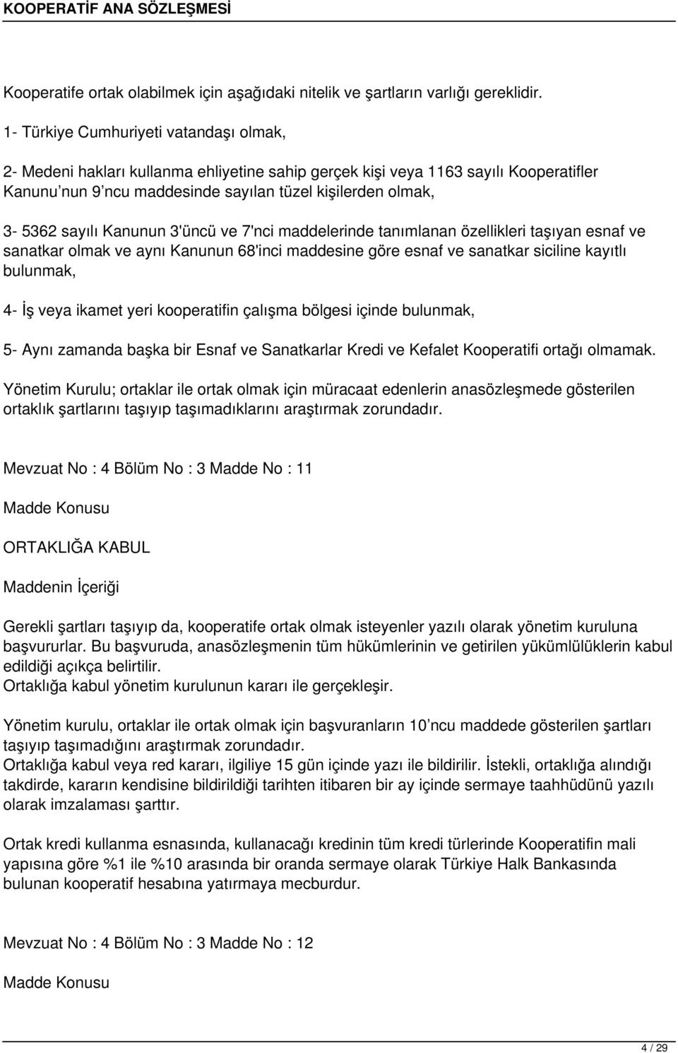 sayılı Kanunun 3'üncü ve 7'nci maddelerinde tanımlanan özellikleri taşıyan esnaf ve sanatkar olmak ve aynı Kanunun 68'inci maddesine göre esnaf ve sanatkar siciline kayıtlı bulunmak, 4- İş veya