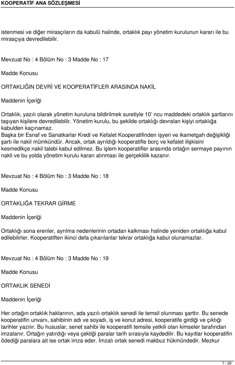 kişilere devredilebilir. Yönetim kurulu, bu şekilde ortaklığı devralan kişiyi ortaklığa kabulden kaçınamaz.