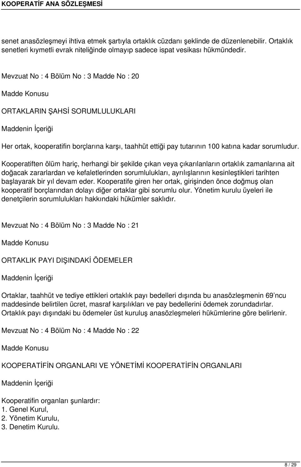 Kooperatiften ölüm hariç, herhangi bir şekilde çıkan veya çıkarılanların ortaklık zamanlarına ait doğacak zararlardan ve kefaletlerinden sorumlulukları, ayrılışlarının kesinleştikleri tarihten