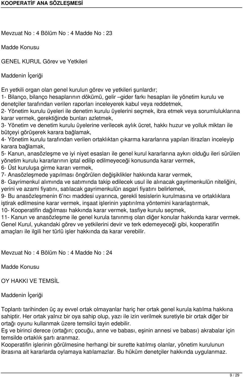 sorumluluklarına karar vermek, gerektiğinde bunları azletmek, 3- Yönetim ve denetim kurulu üyelerine verilecek aylık ücret, hakkı huzur ve yolluk miktarı ile bütçeyi görüşerek karara bağlamak, 4-