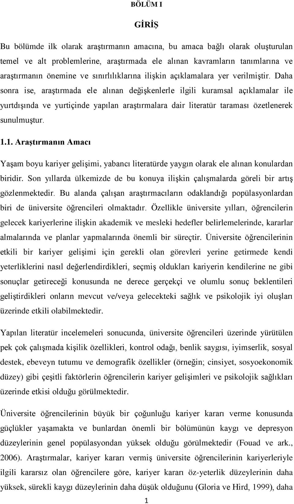 Daha sonra ise, araştırmada ele alınan değişkenlerle ilgili kuramsal açıklamalar ile yurtdışında ve yurtiçinde yapılan araştırmalara dair literatür taraması özetlenerek sunulmuştur. 1.